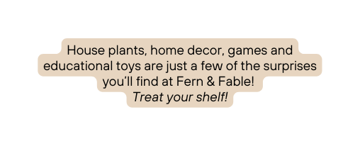 House plants home decor games and educational toys are just a few of the surprises you ll find at Fern Fable Treat your shelf